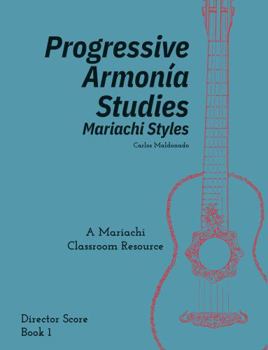Progressive Armonia Studies Mariachi Styles Director Book 1: A Mariachi Classroom Resource
