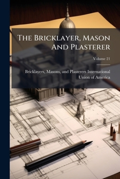 The Bricklayer, Mason And Plasterer, Volume 21...