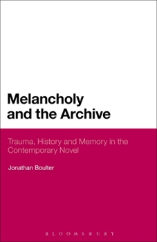 Paperback Melancholy and the Archive: Trauma, History and Memory in the Contemporary Novel Book