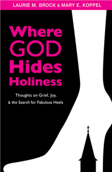 Paperback Where God Hides Holiness: Thoughts on Grief, Joy and the Search for Fabulous Heels Book