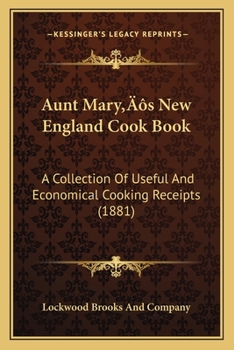 Aunt Mary's New England Cook Book: A Collection Of Useful And Economical Cooking Receipts