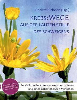 Paperback Krebs: Wege aus der lauten Stille des Schweigens: Persönliche Berichte von Krebsbetroffenen und ihnen nahestehenden Menschen - ein Mutmachbuch [German] Book