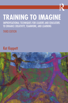 Paperback Training to Imagine: Improvisational Techniques for Leaders and Educators to Enhance Creativity, Teamwork, and Learning Book