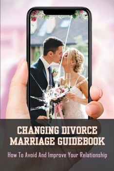 Paperback Changing Divorce Marriage Guidebook: How To Avoid And Improve Your Relationship: Books On Saving Marriage Book