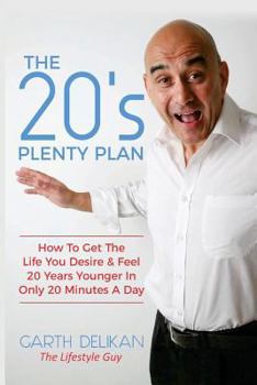 Paperback The 20's Plenty Plan: How To Get The Life You Desire & Feel 20 Years Younger In Only 20 Minutes A Day... Book