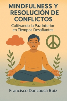 Mindfulness y Resolución de Conflictos: Cultivando la Paz Interior en Tiempos Desafiantes