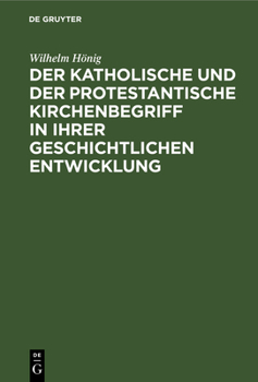 Hardcover Der Katholische Und Der Protestantische Kirchenbegriff in Ihrer Geschichtlichen Entwicklung [German] Book