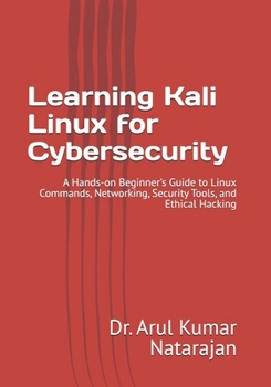 Paperback Learning Kali Linux for Cybersecurity: A Hands-on Beginner's Guide to Linux Commands, Networking, Security Tools, and Ethical Hacking Book