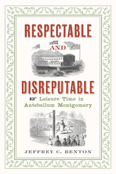 Paperback Respectable and Disreputable: Leisure Time in Antebellum Montgomery Book