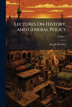 Paperback Lectures On History, and General Policy: To Which Is Prefixed, an Essay On a Course of Liberal Education for Civil and Active Life; Volume 1 Book