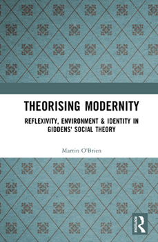 Hardcover Theorising Modernity: Reflexivity, Environment & Identity in Giddens' Social Theory Book