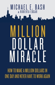 Paperback Million Dollar Miracle: How to Make a Million Dollars in One Day and Never Have To Work Again Book