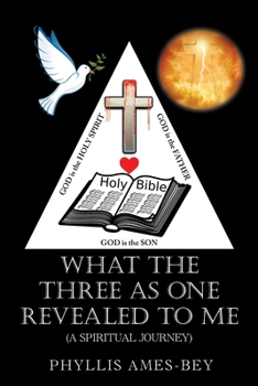 Paperback What the Three as One Revealed to Me: (A Spiritual Journey) Book