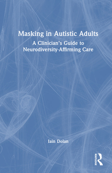 Hardcover Masking in Autistic Adults: A Clinician's Guide to Neurodiversity-Affirming Care Book