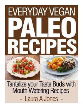 Paperback Everyday Vegan Paleo Recipes: Tantalize your Taste Buds with Mouth Watering Reci Book