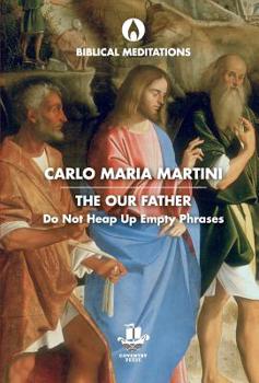 Hardcover The Our Father: Do Not Heap Up Empty Phrases Book