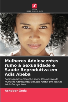 Paperback Mulheres Adolescentes rumo à Sexualidade e Saúde Reprodutiva em Adis Abeba [Portuguese] Book