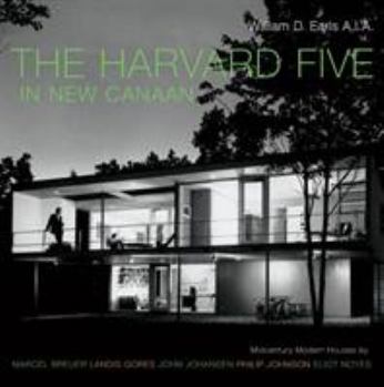 Hardcover The Harvard Five in New Canaan: Midcentury Modern Houses by Marcel Breuer, Landis Gores, John Johansen, Philip Johnson, Eliot Noyes, and Others Book