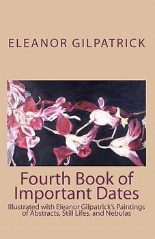 Paperback Fourth Book of Important Dates: Illustrated with Eleanor Gilpatrick's Paintings of Abstracts, Still Lifes, and Nebulas Book