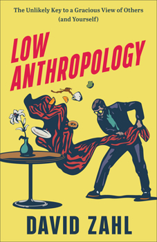 Paperback Low Anthropology: The Unlikely Key to a Gracious View of Others (and Yourself) Book