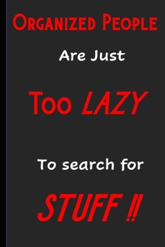 Organized People Are Just Too Lazy To Search For Stuff: Funny, Gag Gift Lined Notebook with Quotes,for family/friends/co-workers to record their ... add on Gift. Stocking Stuffer, Secret Santa.
