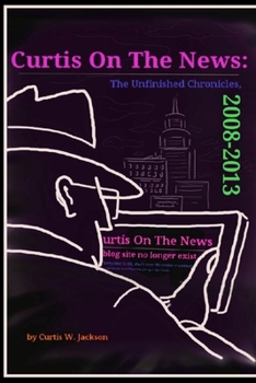 Paperback Curtis on the News: The Unfinished Chronicles, 2008-2013 Book