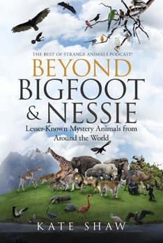 Paperback Beyond Bigfoot & Nessie: Lesser-Known Mystery Animals from Around the World Book