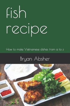 Paperback fish recipe: How to make Vietnamese dishes from a to z Book