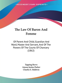 Paperback The Law Of Baron And Femme: Of Parent And Child, Guardian And Ward, Master And Servant, And Of The Powers Of The Courts Of Chancery (1862) Book