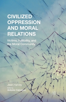 Paperback Civilized Oppression and Moral Relations: Victims, Fallibility, and the Moral Community Book