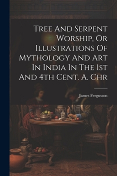 Paperback Tree And Serpent Worship, Or Illustrations Of Mythology And Art In India In The 1st And 4th Cent. A. Chr Book