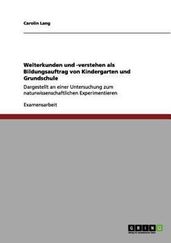 Paperback Welterkunden und -verstehen als Bildungsauftrag von Kindergarten und Grundschule: Dargestellt an einer Untersuchung zum naturwissenschaftlichen Experi [German] Book