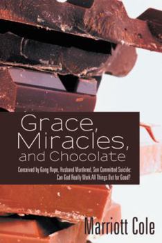 Paperback Grace, Miracles, and Chocolate: Conceived by Gang Rape, Husband Murdered, Son Committed Suicide: Can God Really Work All Things Out for Good? Book