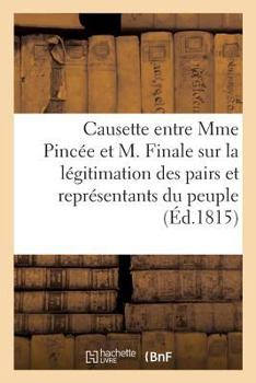 Paperback La Causette Entre Mme Pincée Et M. Finale: Sur La Légitimation Des Pairs Et Des Représentants Du Peuple [French] Book
