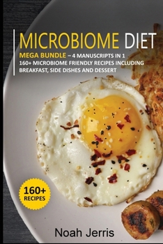 Paperback Microbiome Diet: MEGA BUNDLE - 4 Manuscripts in 1 -160+ Microbiome - friendly recipes including breakfast, side dishes and dessert Book