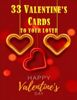 Paperback 33 Valentine's Cards To Your Lover: Happy Valentine's Day Cards. 33 Valentine's letters to write and send to your lover. Best valentine's day gift to Book