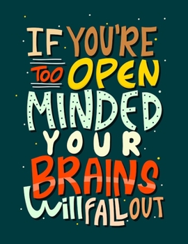 If You Are Too Open Minded Your Brains Will Fall Out : Cornell Notes Notebook, Inspirational Quote on the Cover, Size 8. 5 X 11 , 120 Pages, Soft Mate Cover