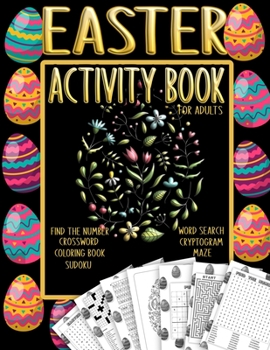 Easter Activity Book for Adults: with Mazes, Crosswords, Sudoku, Word Searches, Find the Numbers, Cryptograms | Egg Coloring Book for Adults and Teens For Stress Relief | Fun and Relaxing