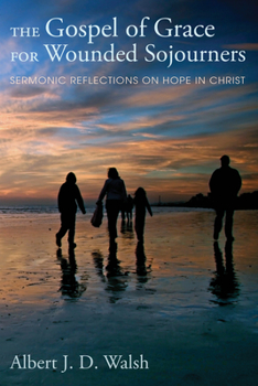 Paperback The Gospel of Grace for Wounded Sojourners: Sermonic Reflections on Hope in Christ Book