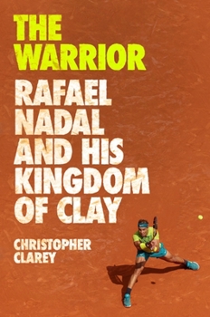 Hardcover The Warrior: Rafael Nadal and His Kingdom of Clay Book