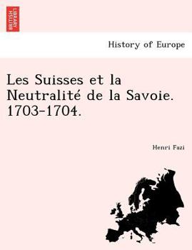 Paperback Les Suisses Et La Neutralite de La Savoie. 1703-1704. [French] Book