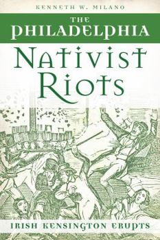 Paperback The Philadelphia Nativist Riots: Irish Kensington Erupts Book