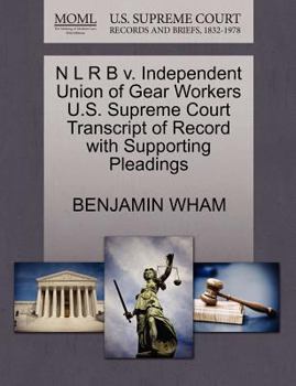 N L R B v. Independent Union of Gear Workers U.S. Supreme Court Transcript of Record with Supporting Pleadings