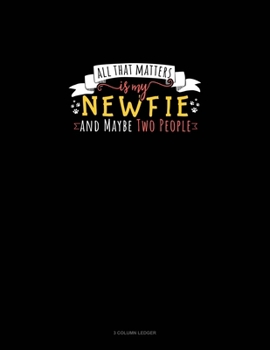 Paperback All That Matters Is My Newfie And Maybe Two People: 3 Column Ledger Book