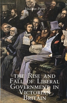 Paperback The Rise and Fall of Liberal Government in Victorian Britain Book