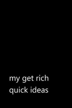 my get rich quick ideas: Funny Quotes Notebook / Journal / Diary / Composition book / Daily Planner / Sketchbook for adults, women, men, coworkers ... (15,24 x 22,86 cm), 150 pages, glossy finish.