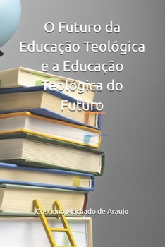 O Futuro da Educação Teológica e a Educação Teológica do Futuro (Portuguese Edition)