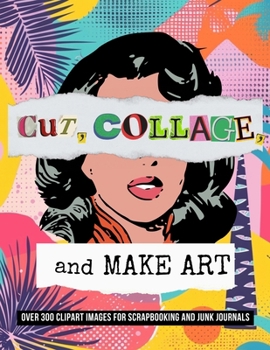 Cut, Collage, and Make Art: Over 300 Clipart Images for Scrapbooking