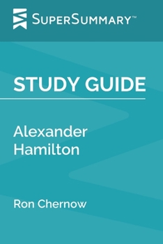 Paperback Study Guide: Alexander Hamilton by Ron Chernow (SuperSummary) Book