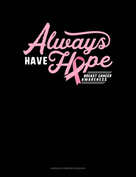 Paperback Always Have Hope Breast Cancer Awareness: Unruled Composition Book